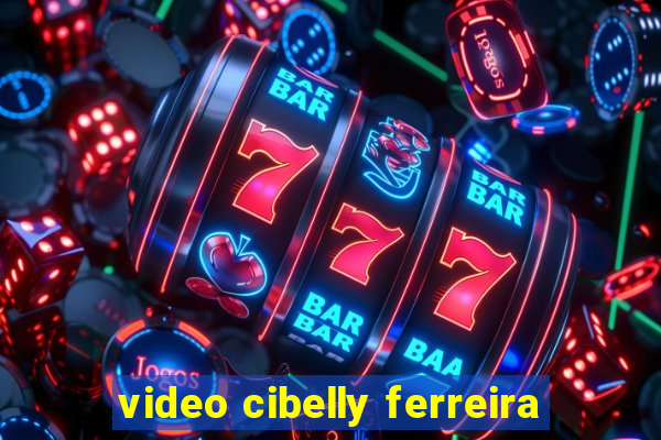 video cibelly ferreira